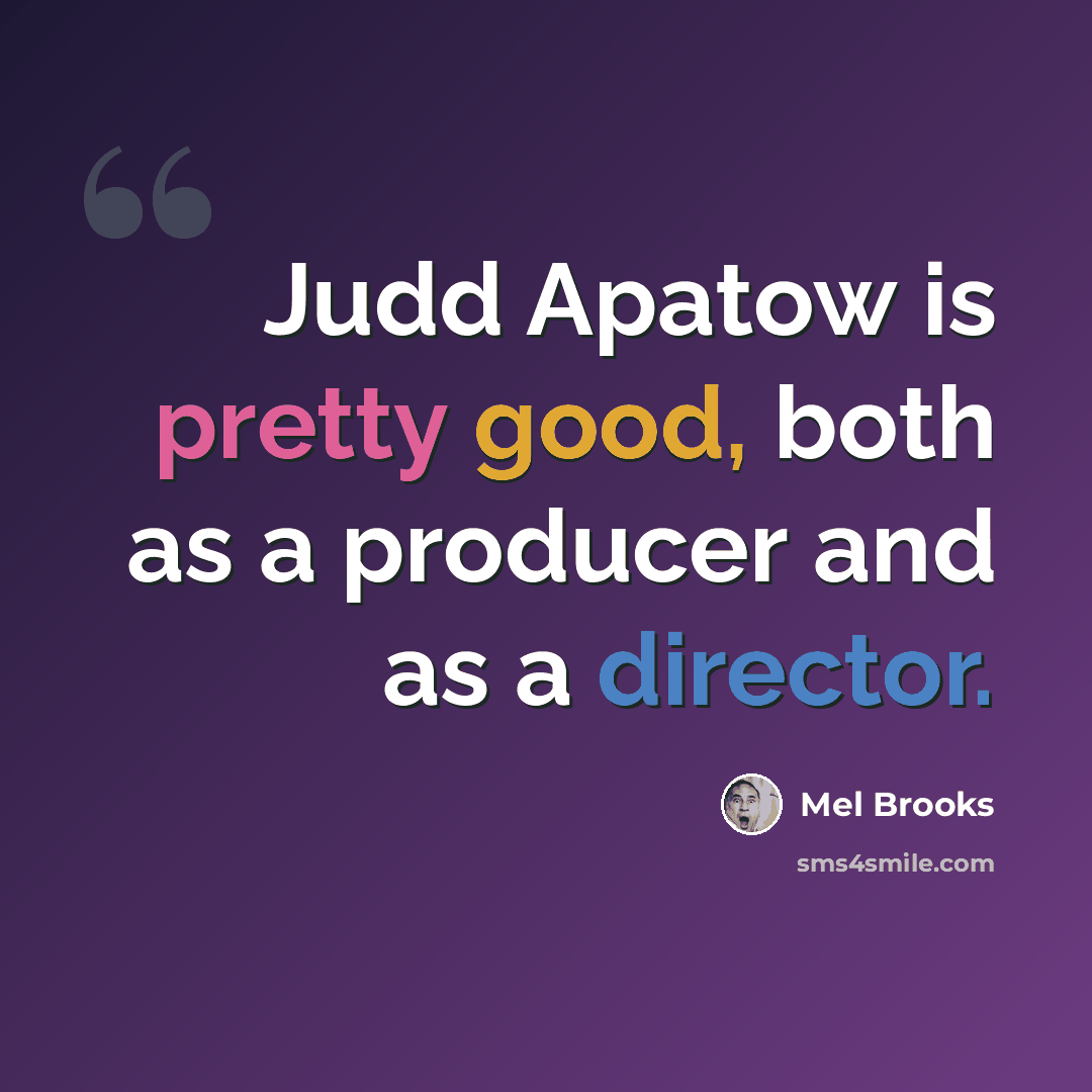 “Judd Apatow is pretty good, both as a producer and as a director.” quote by Mel Brooks