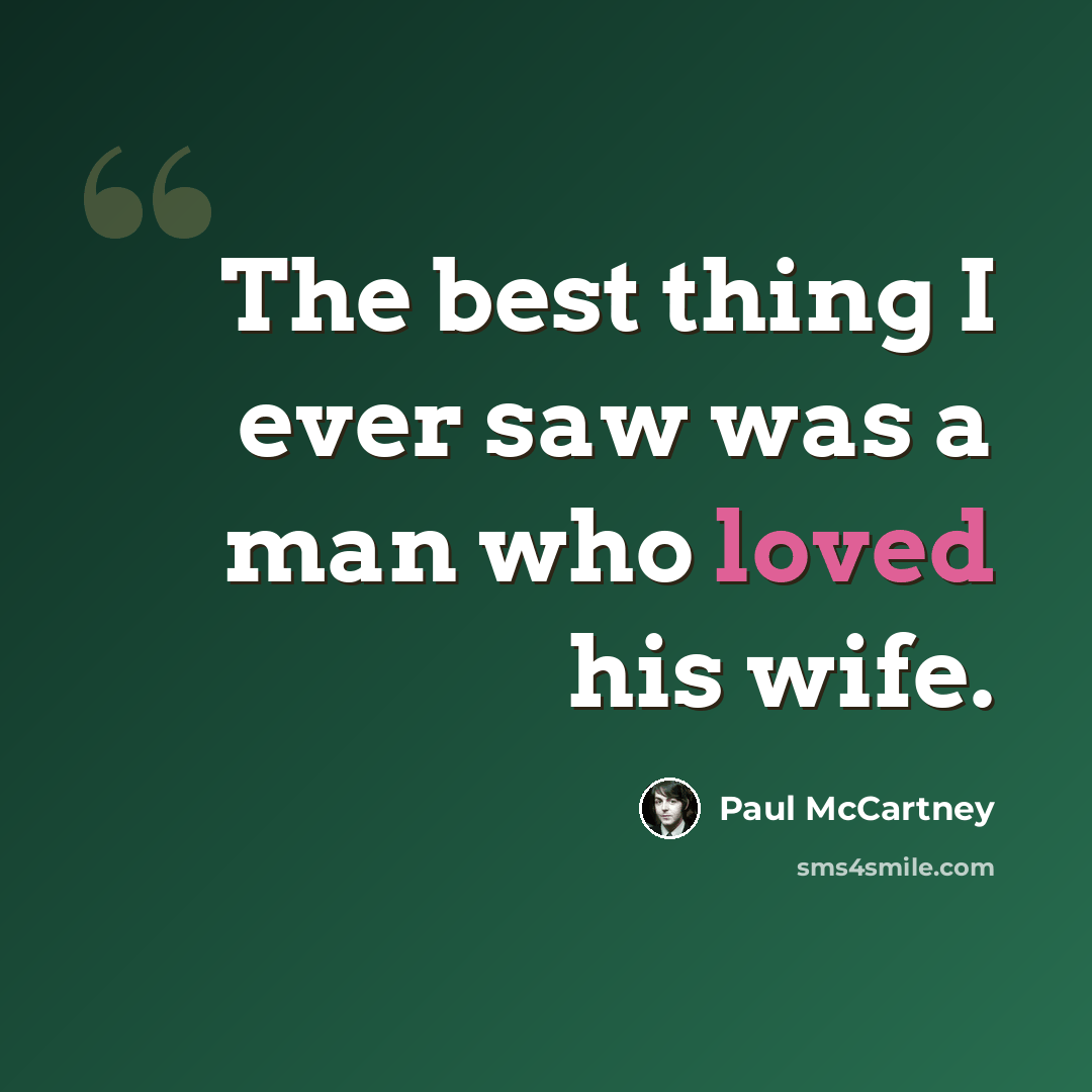 “The best thing I ever saw was a man who loved his wife.” quote by Paul McCartney
