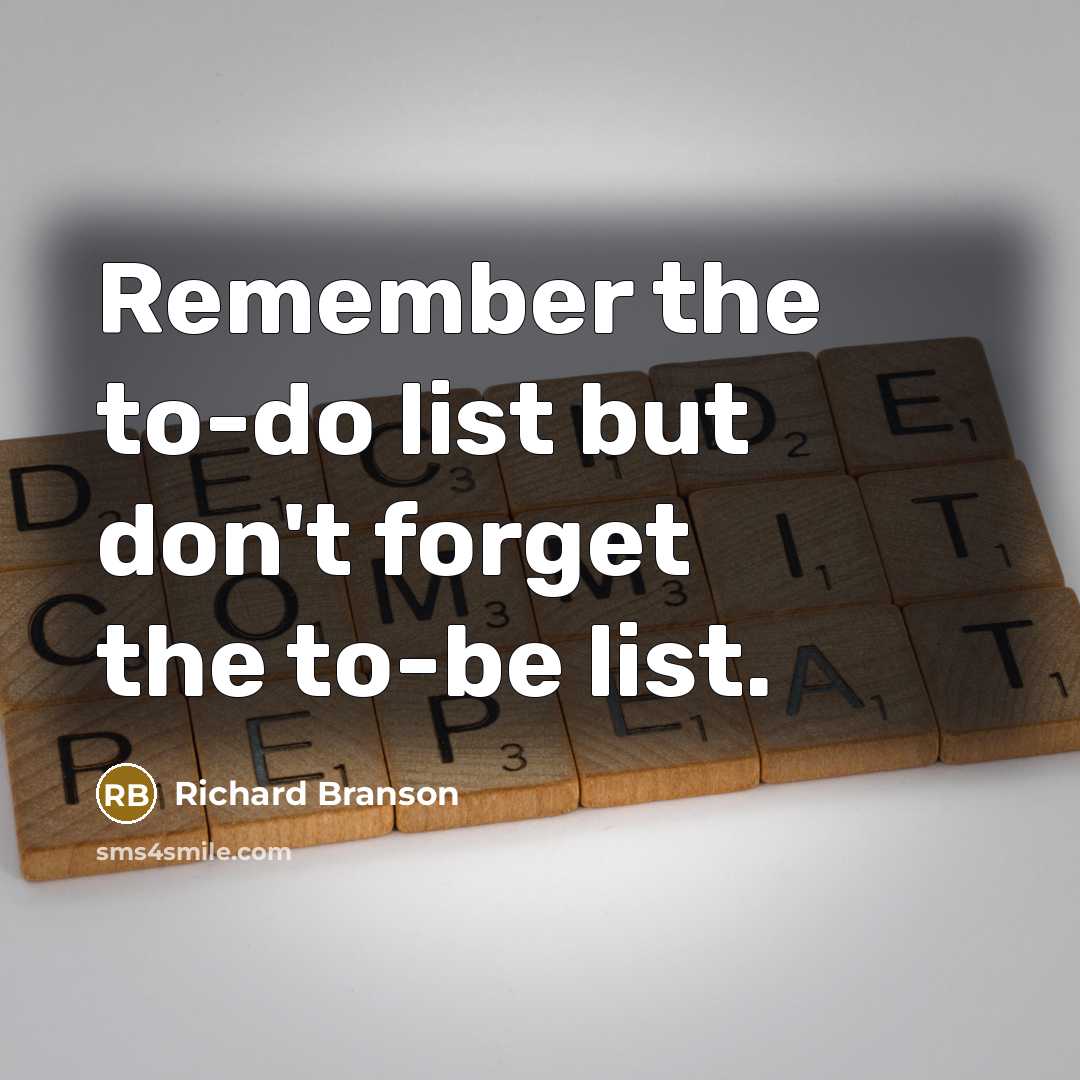 “Remember the to-do list but don't forget the to-be list.” quote by Richard Branson