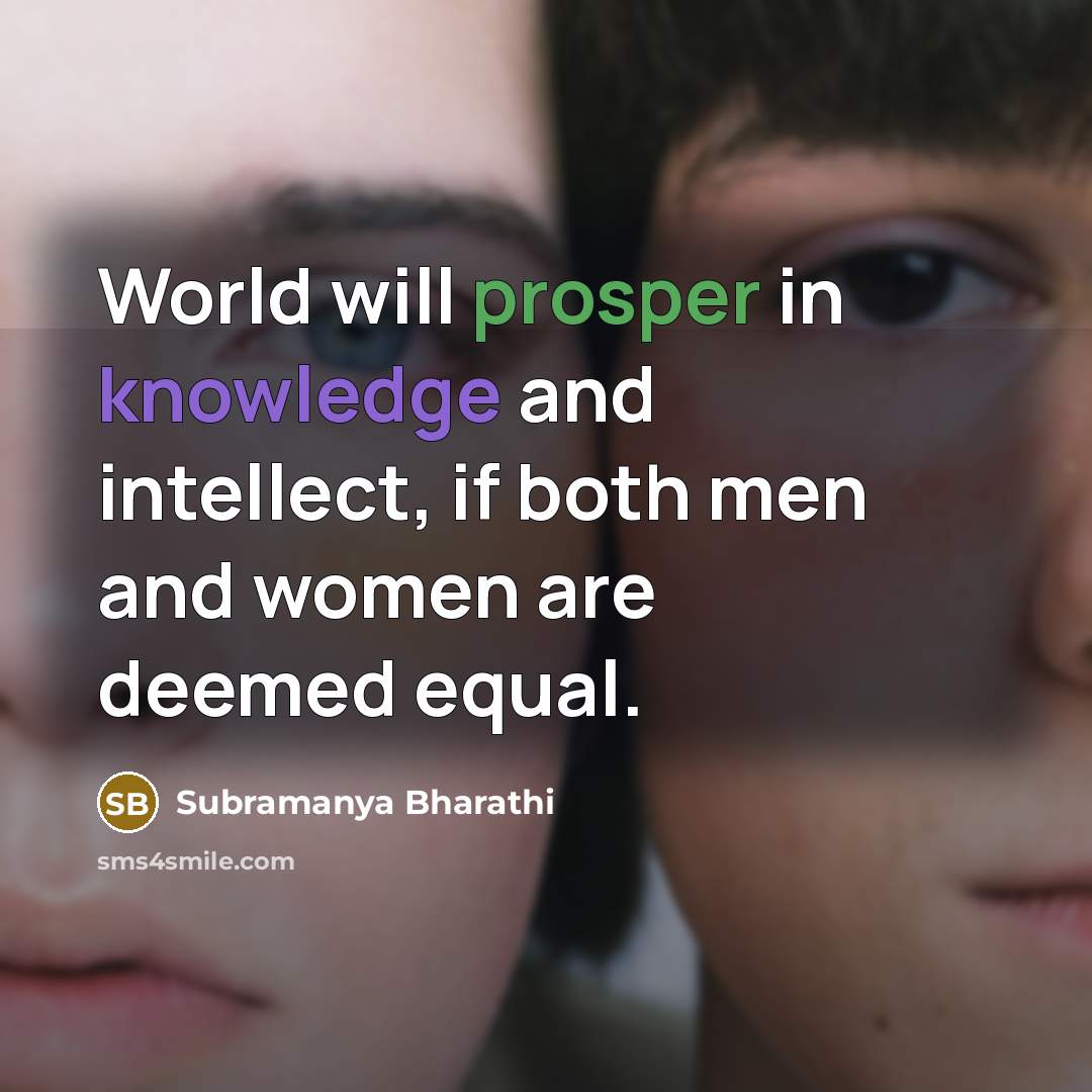 “World will prosper in knowledge and intellect, if both men and women are deemed equal.” quote by Subramanya Bharathi