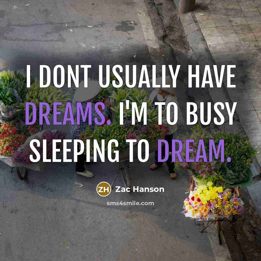“I dont usually have dreams. I'm to busy sleeping to dream.” quote by Zac Hanson