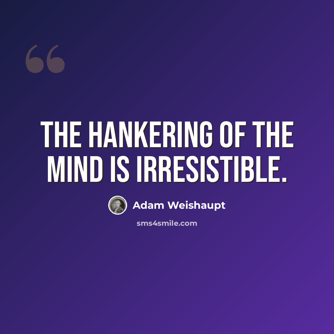 “The hankering of the mind is irresistible.” quote by Adam Weishaupt