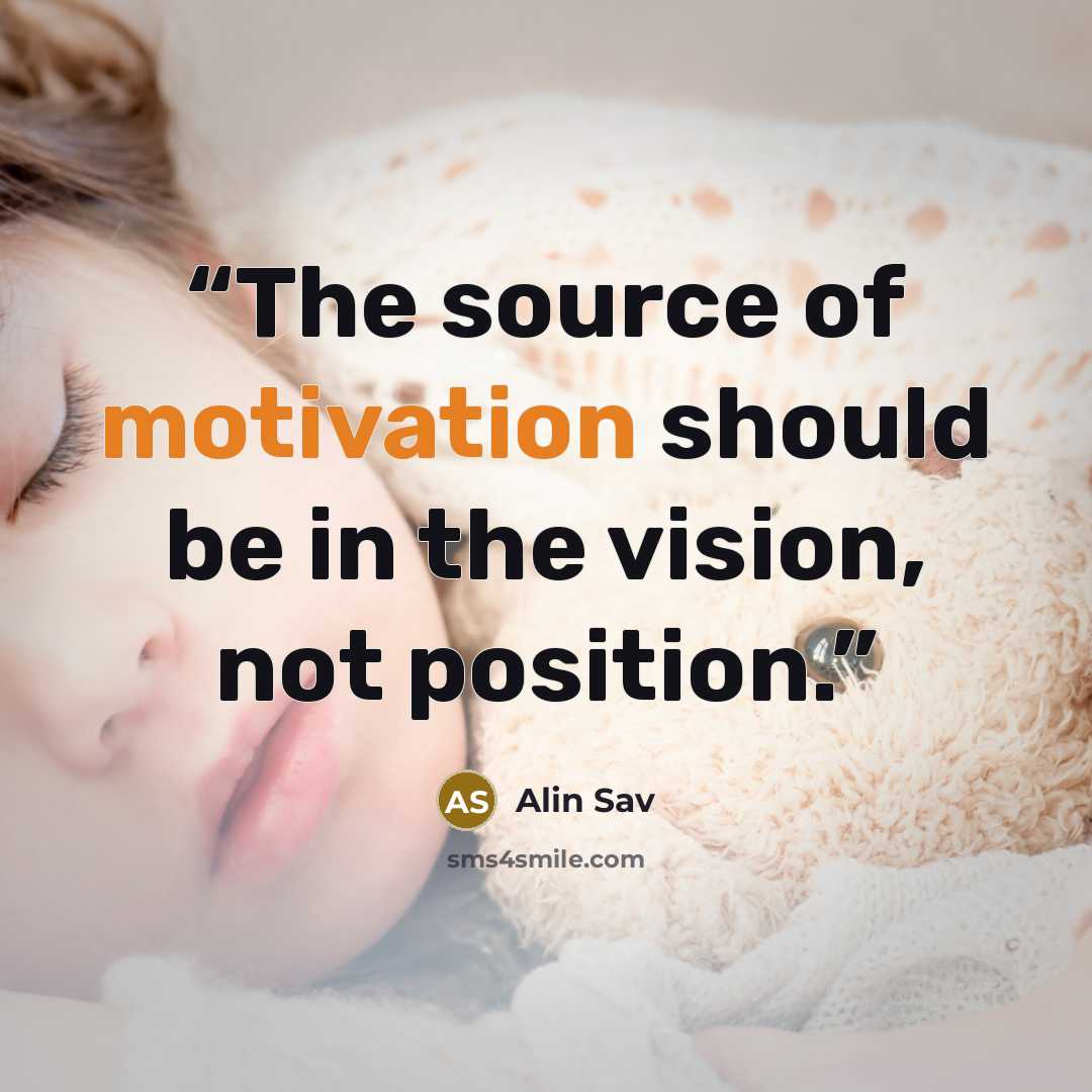 “The source of motivation should be in the vision, not position.” quote by Alin Sav