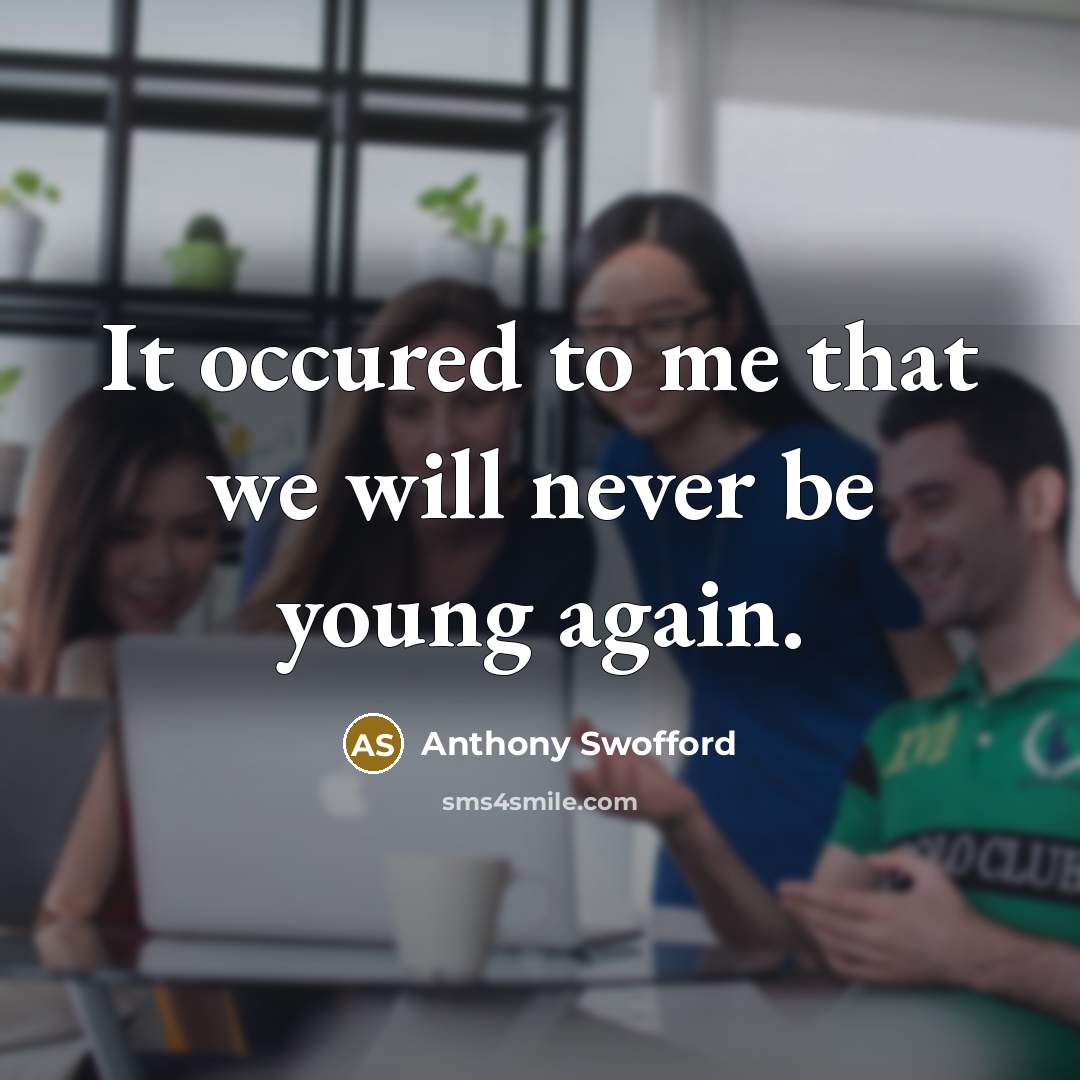 “It occured to me that we will never be young again.” quote by Anthony Swofford