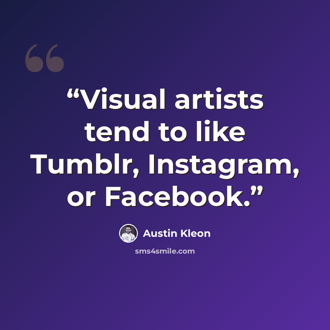 “Visual artists tend to like Tumblr, Instagram, or Facebook.” quote by Austin Kleon