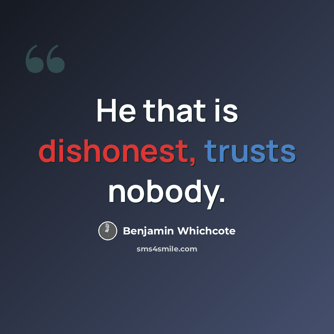 “He that is dishonest, trusts nobody.” quote by Benjamin Whichcote