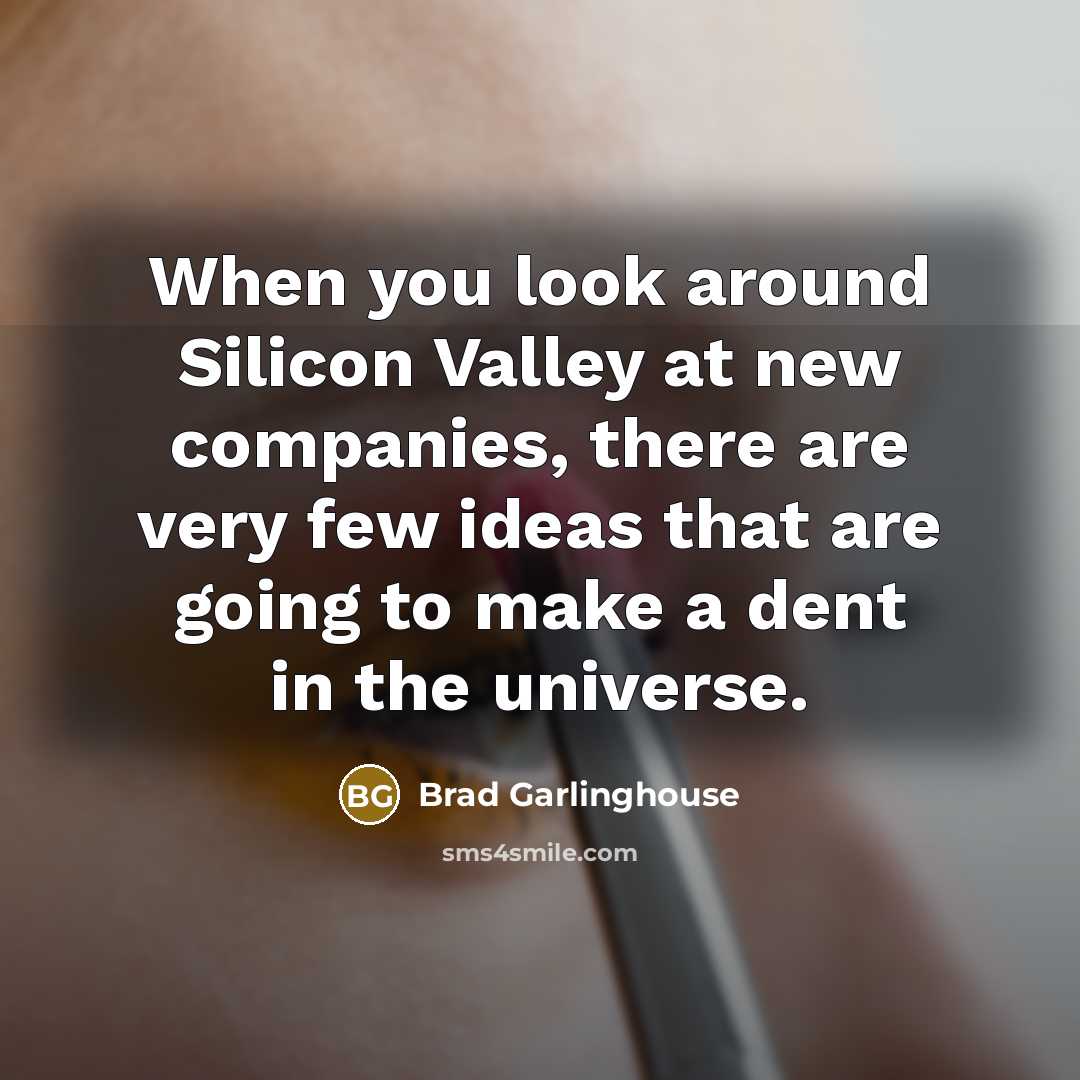 “When you look around Silicon Valley at new companies, there are very few ideas that are going to make a dent in the universe.” quote by Brad Garlinghouse