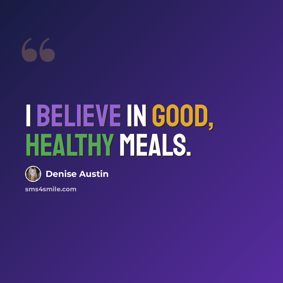 “I believe in good, healthy meals.” quote by Denise Austin