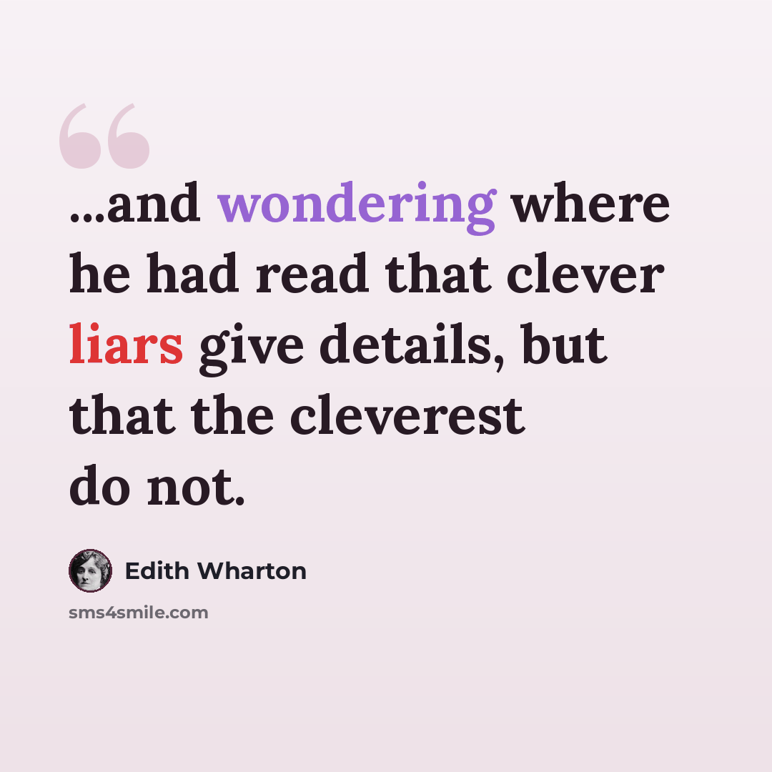 “...and wondering where he had read that clever liars give details, but that the cleverest do not.” quote by Edith Wharton