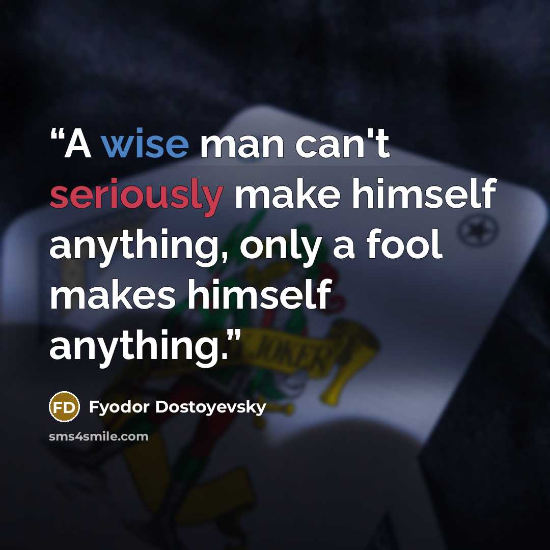 “A wise man can't seriously make himself anything, only a fool makes himself anything.” quote by Fyodor Dostoyevsky
