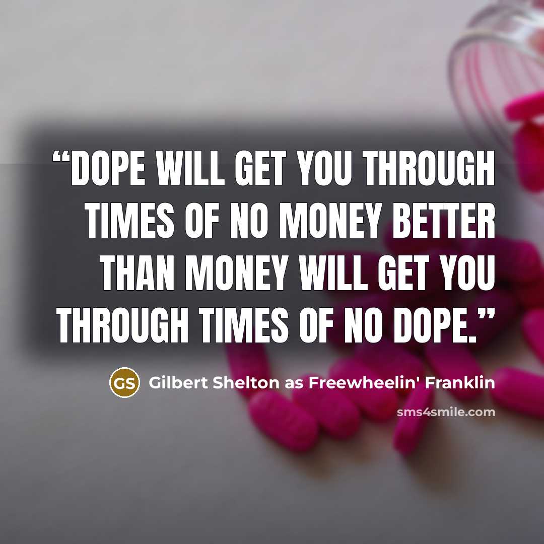 “Dope will get you through times of no money better than money will get you through times of no dope.” quote by Gilbert Shelton as Freewheelin' Franklin