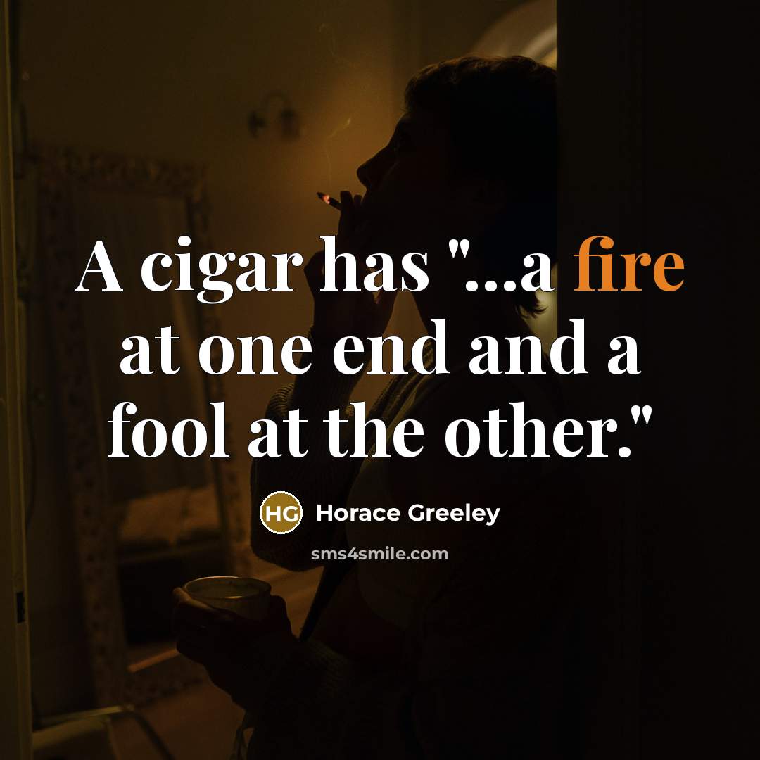 “A cigar has "...a fire at one end and a fool at the other."” quote by Horace Greeley