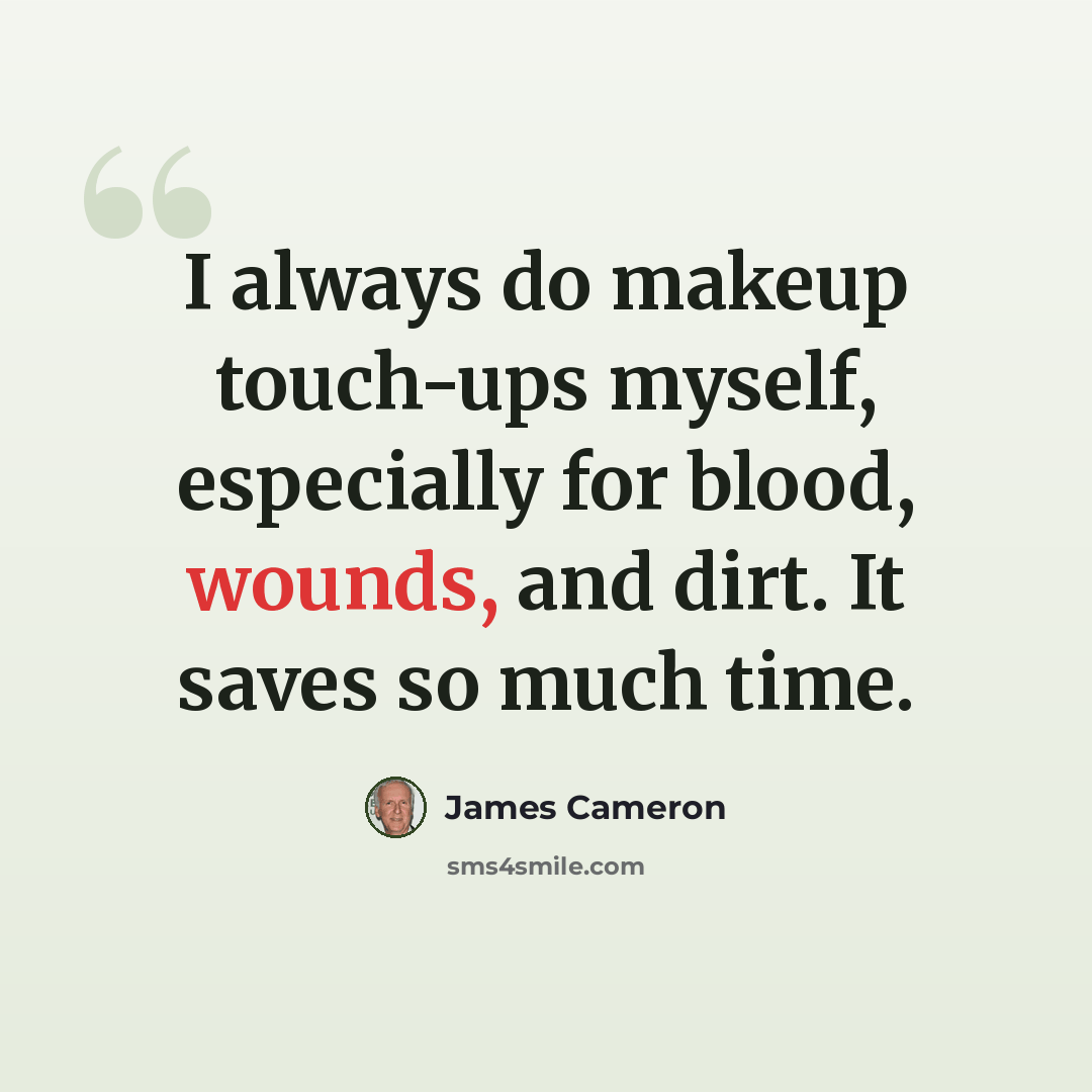 “I always do makeup touch-ups myself, especially for blood, wounds, and dirt. It saves so much time.” quote by James Cameron