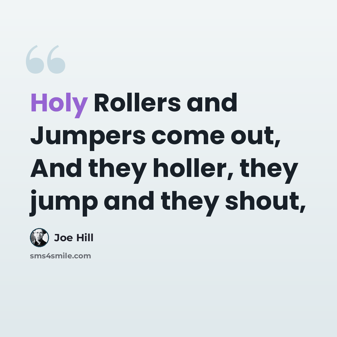 “Holy Rollers and Jumpers come out, And they holler, they jump and they shout,” quote by Joe Hill