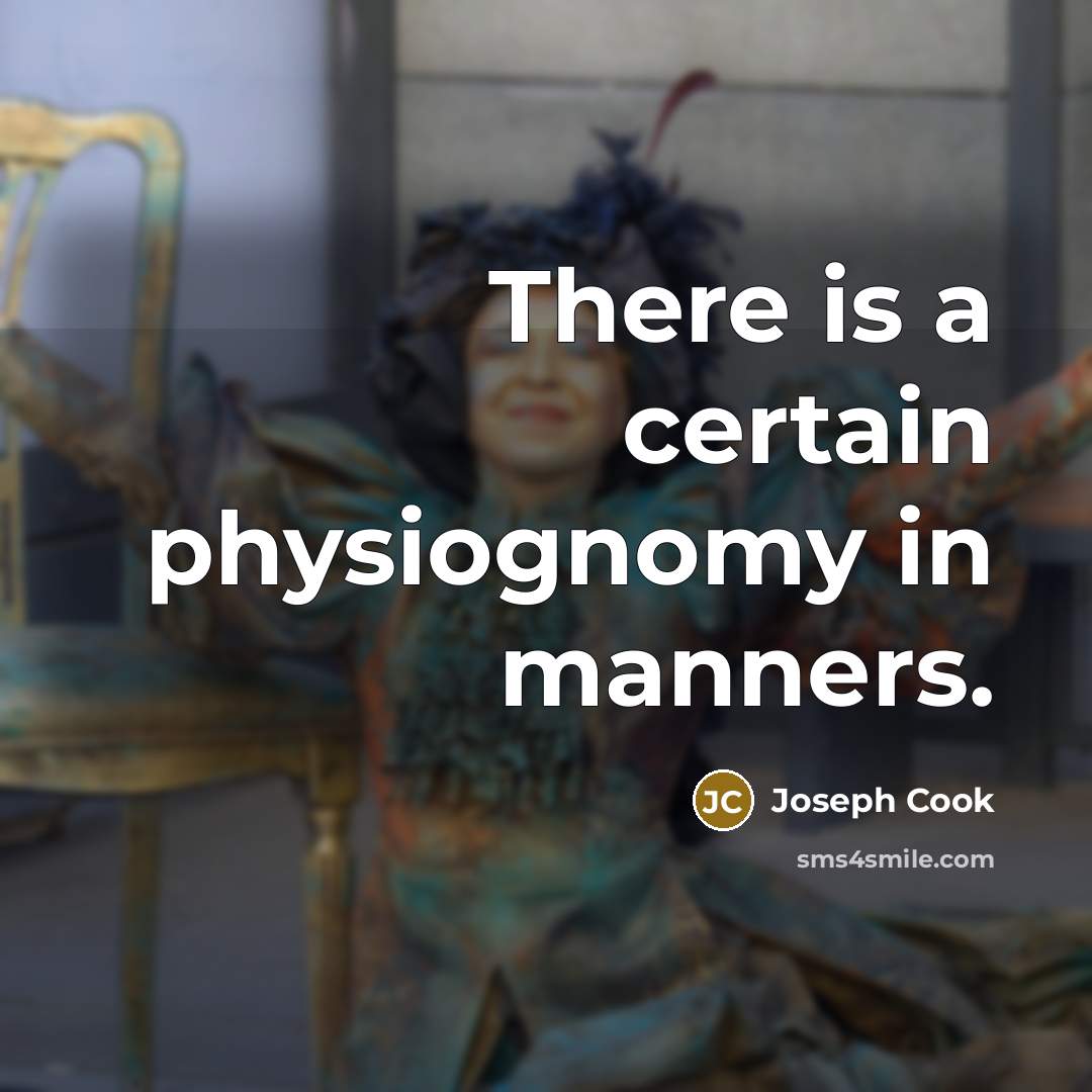 “There is a certain physiognomy in manners.” quote by Joseph Cook