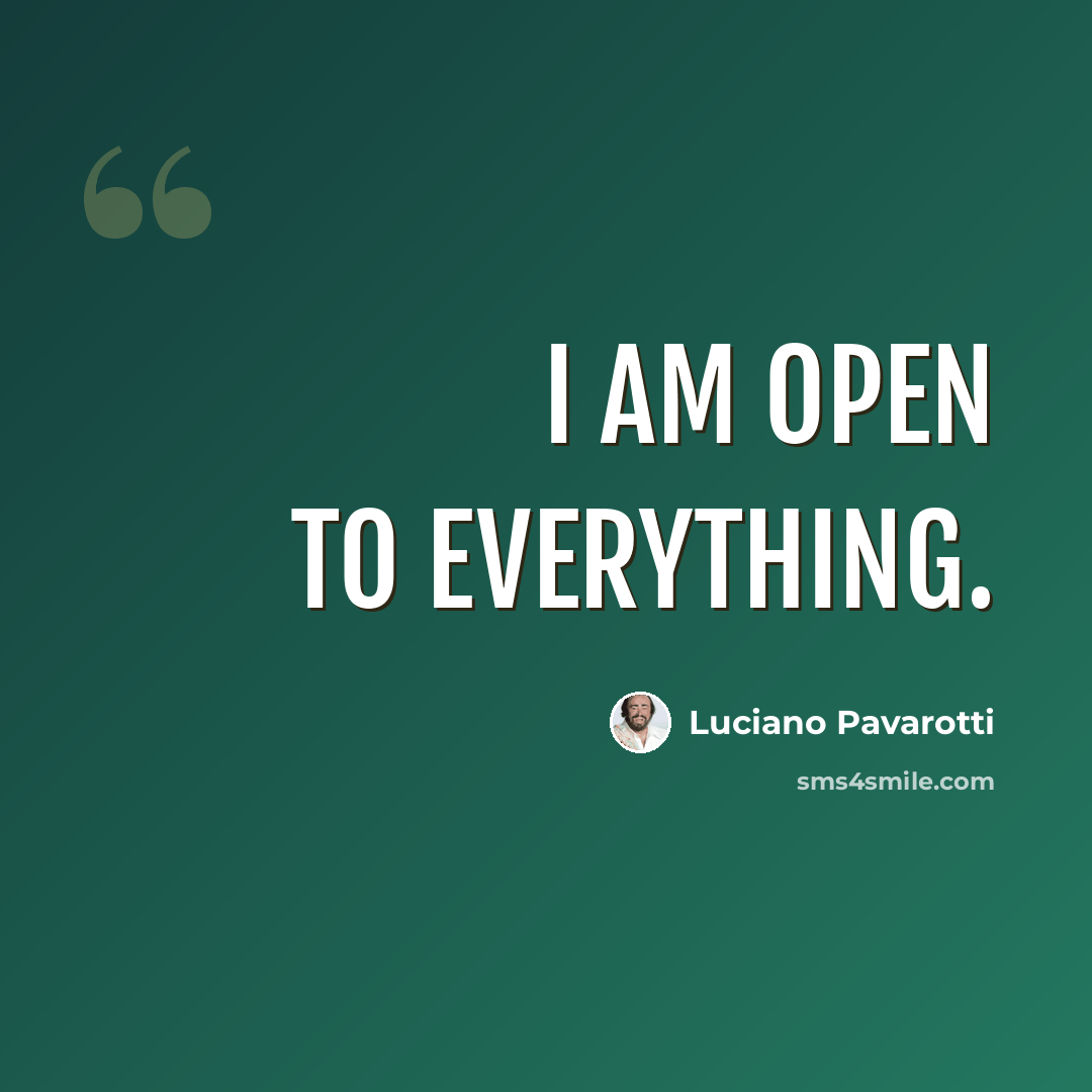 “I am open to everything.” quote by Luciano Pavarotti