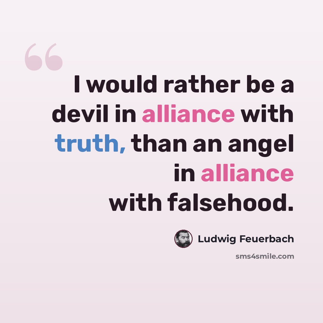 “I would rather be a devil in alliance with truth, than an angel in alliance with falsehood.” quote by Ludwig Feuerbach