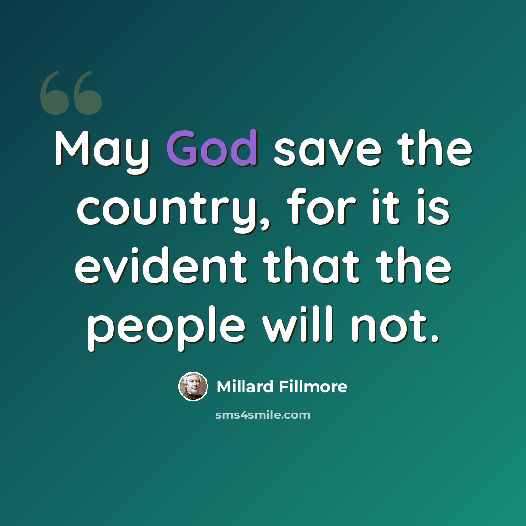 “May God save the country, for it is evident that the people will not.” quote by Millard Fillmore