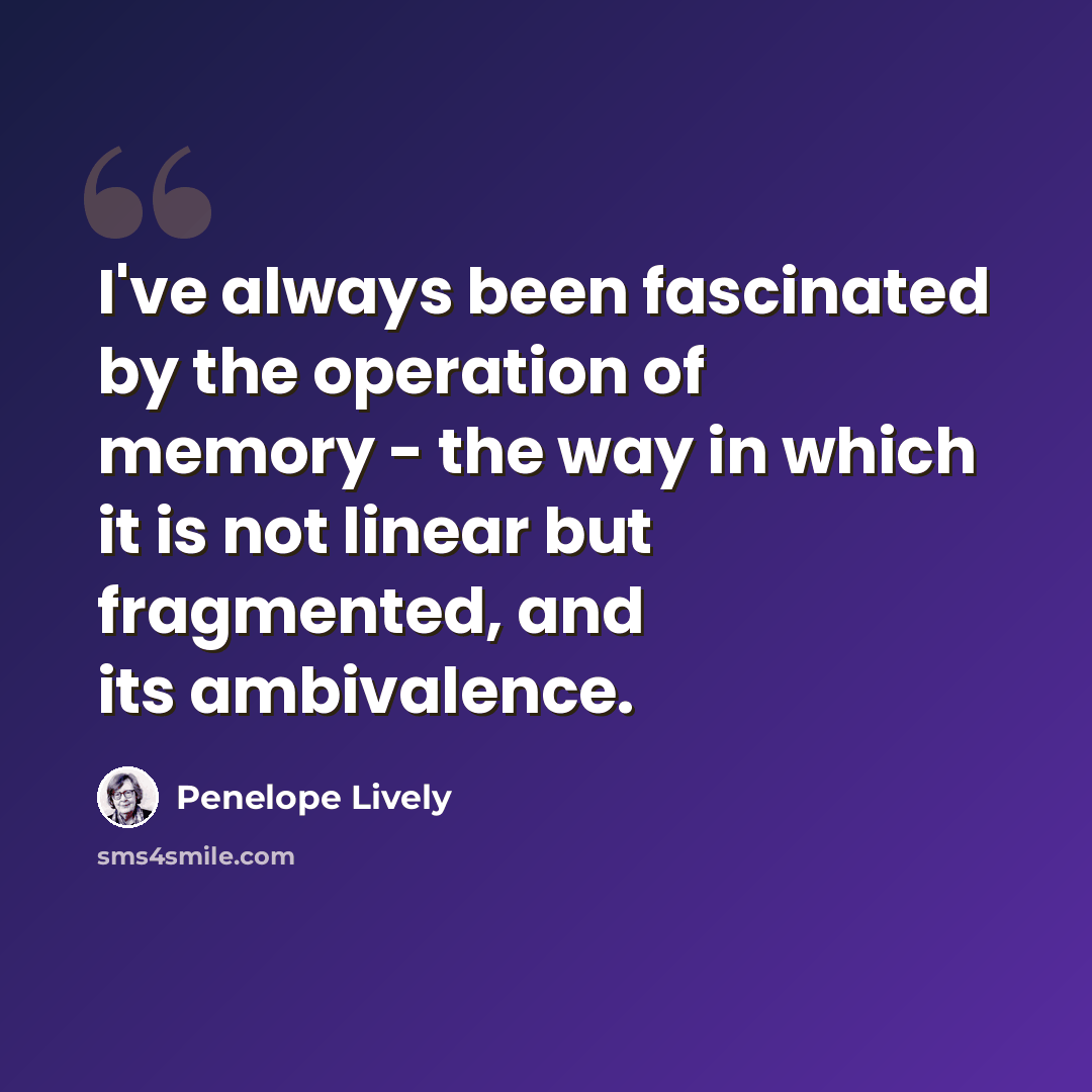 “I've always been fascinated by the operation of memory - the way in which it is not linear but fragmented, and its ambivalence.” quote by Penelope Lively