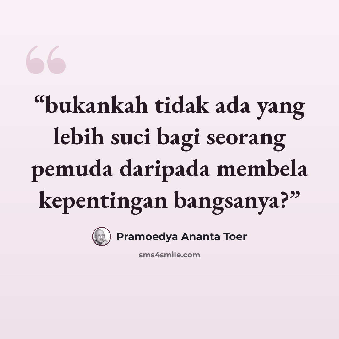 “bukankah tidak ada yang lebih suci bagi seorang pemuda daripada membela kepentingan bangsanya?” quote by Pramoedya Ananta Toer