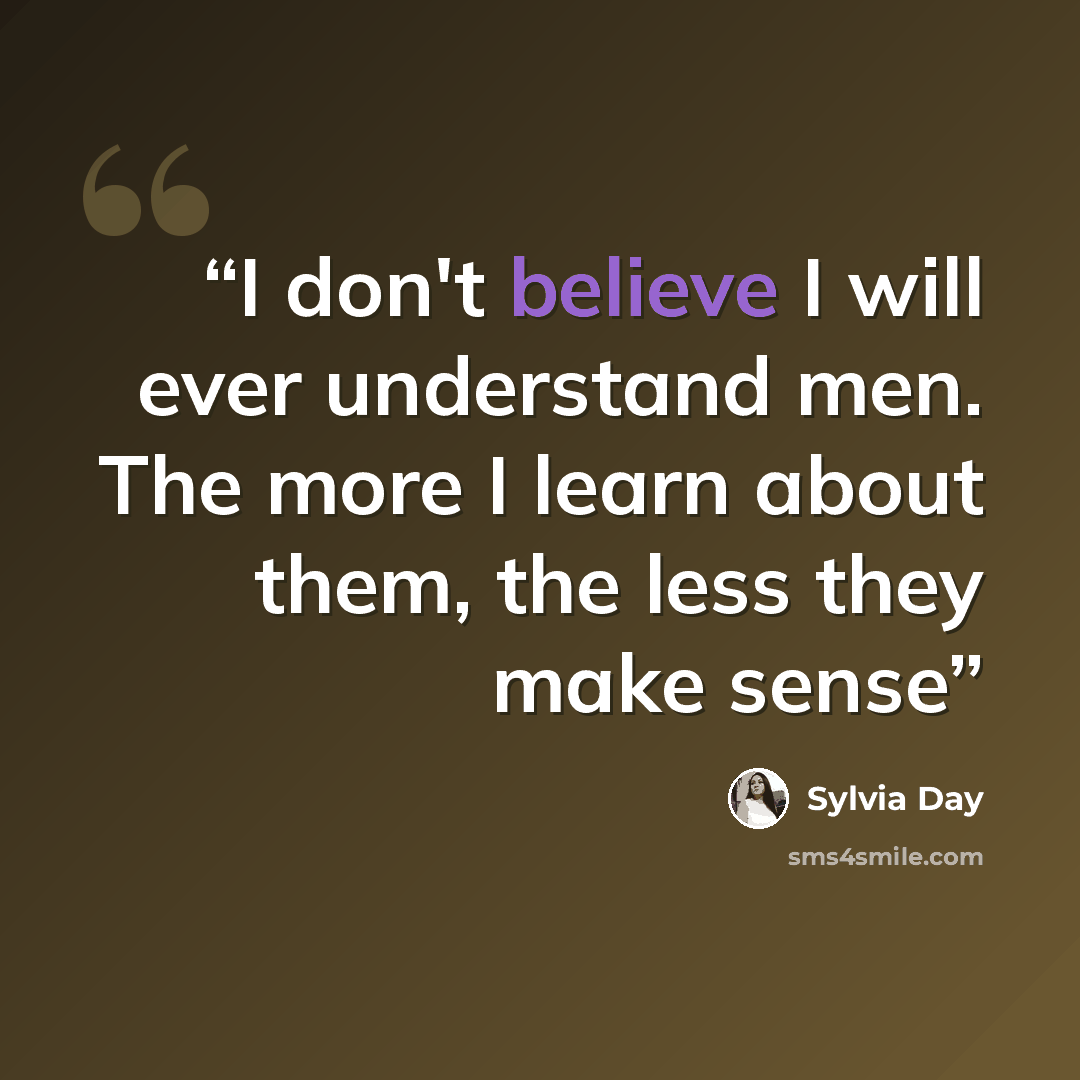 “I don't believe I will ever understand men. The more I learn about them, the less they make sense” quote by sylvia day