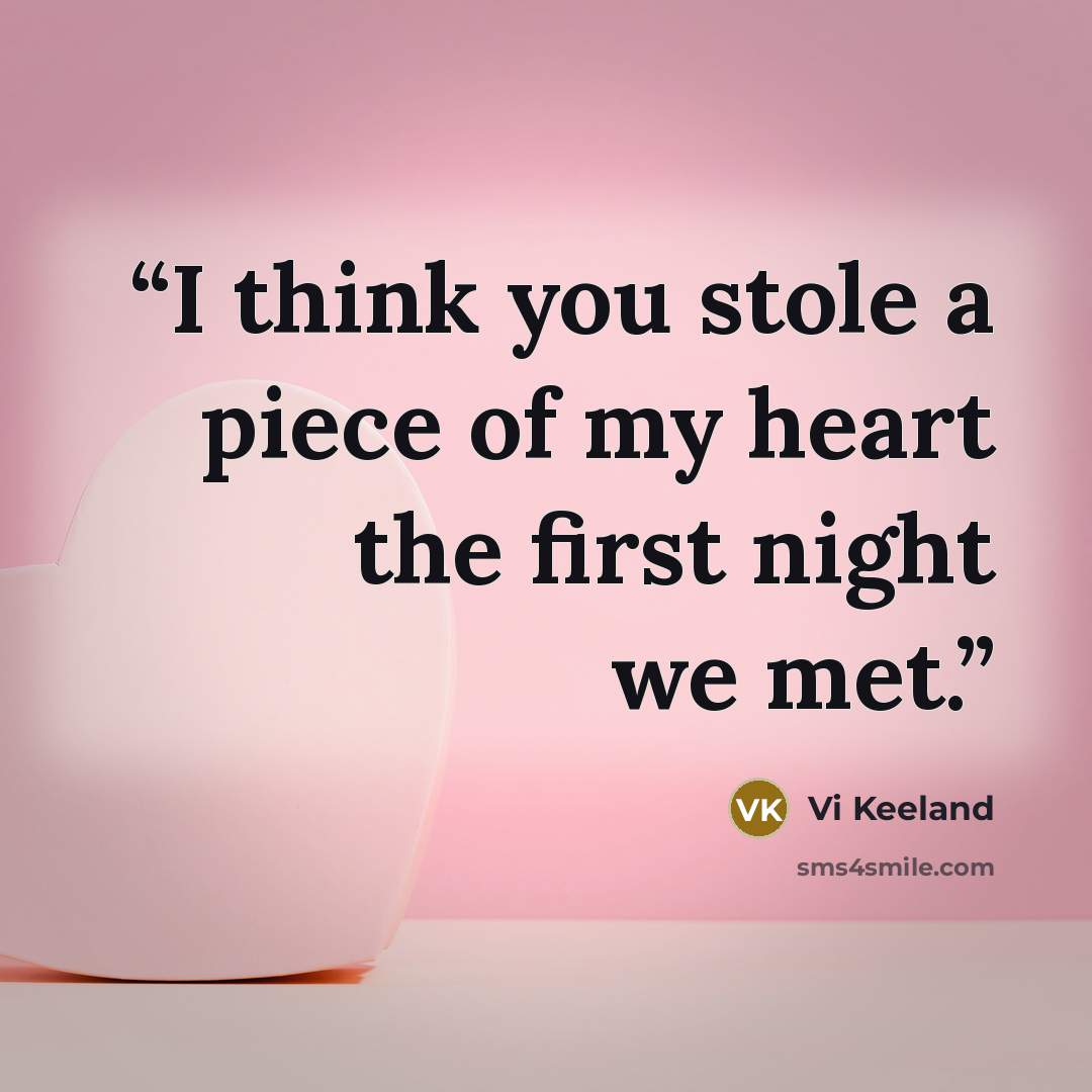 “I think you stole a piece of my heart the first night we met.” quote by Vi Keeland