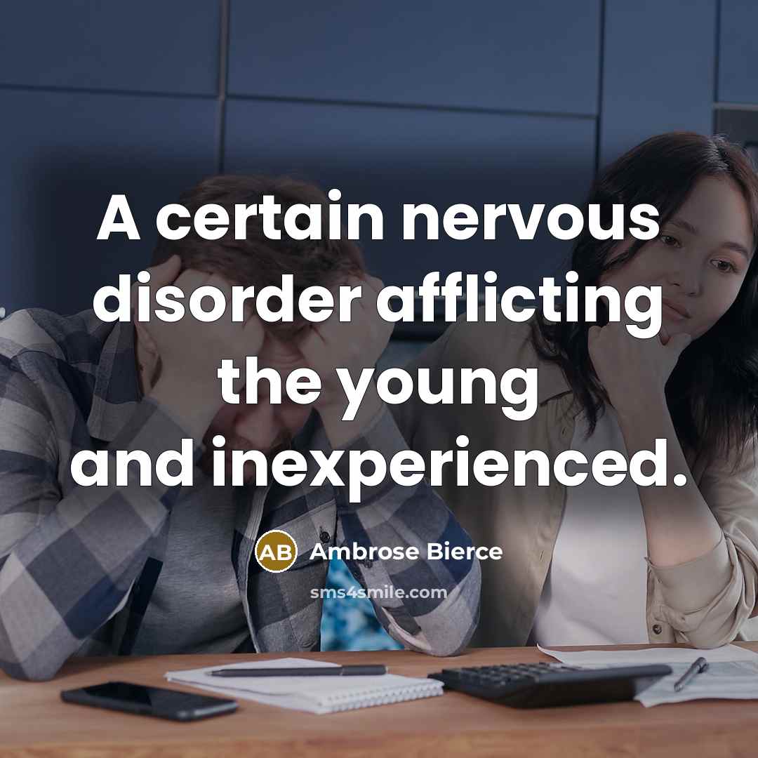 “A certain nervous disorder afflicting the young and inexperienced.” quote by Ambrose Bierce