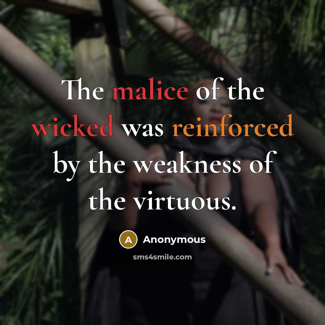 “The malice of the wicked was reinforced by the weakness of the virtuous.” quote by Anonymous