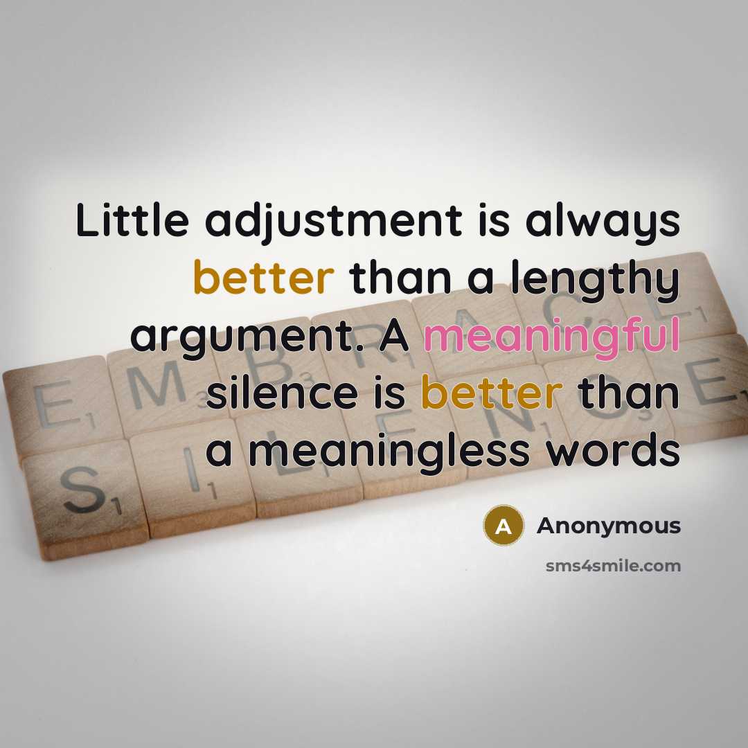“Little adjustment is always better than a lengthy argument. A meaningful silence is better than a meaningless words” quote by Anonymous