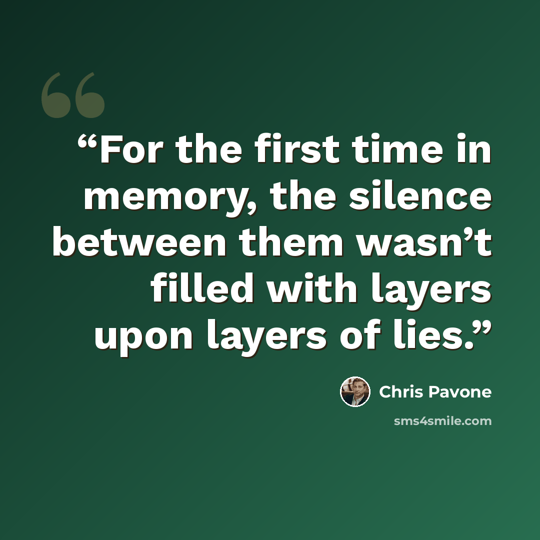 “For the first time in memory, the silence between them wasn’t filled with layers upon layers of lies.” quote by Chris Pavone