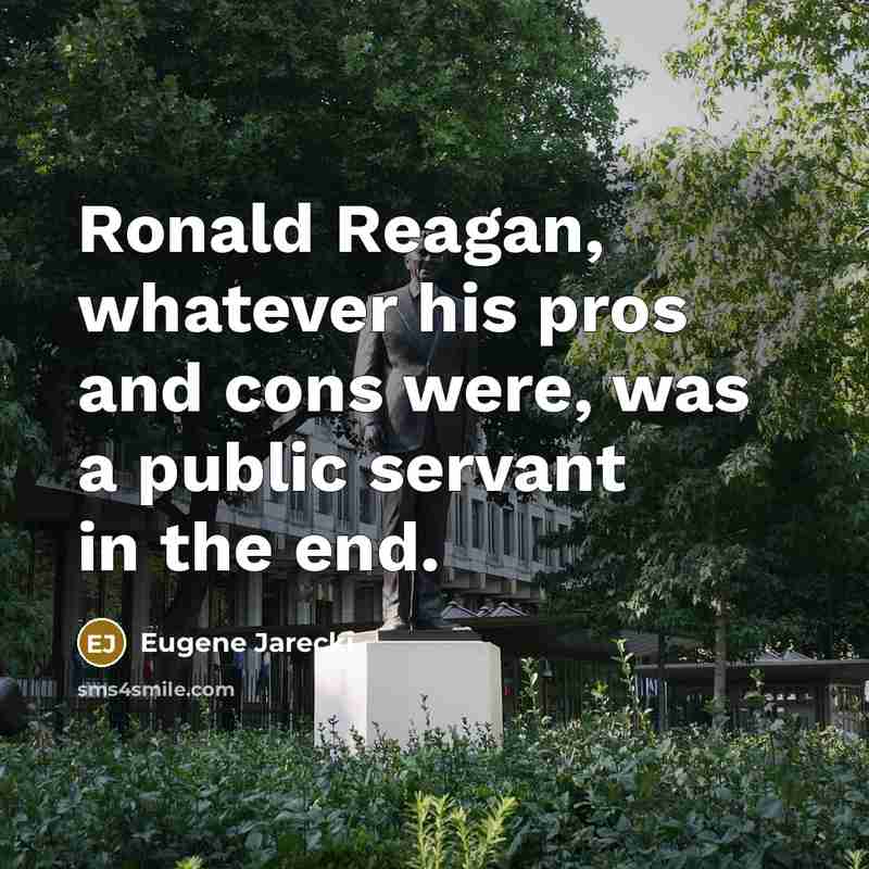 “Ronald Reagan, whatever his pros and cons were, was a public servant in the end.” quote by Eugene Jarecki