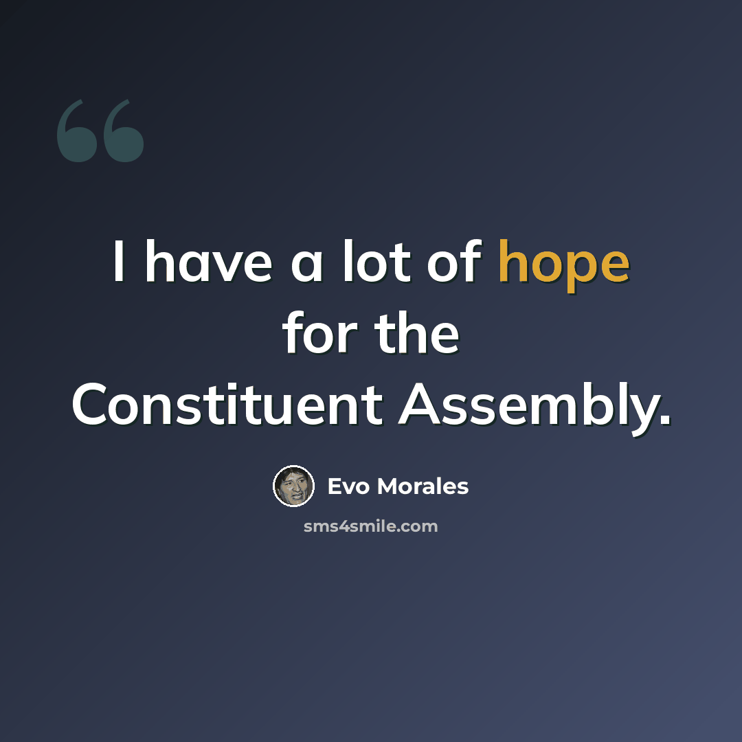 “I have a lot of hope for the Constituent Assembly.” quote by Evo Morales