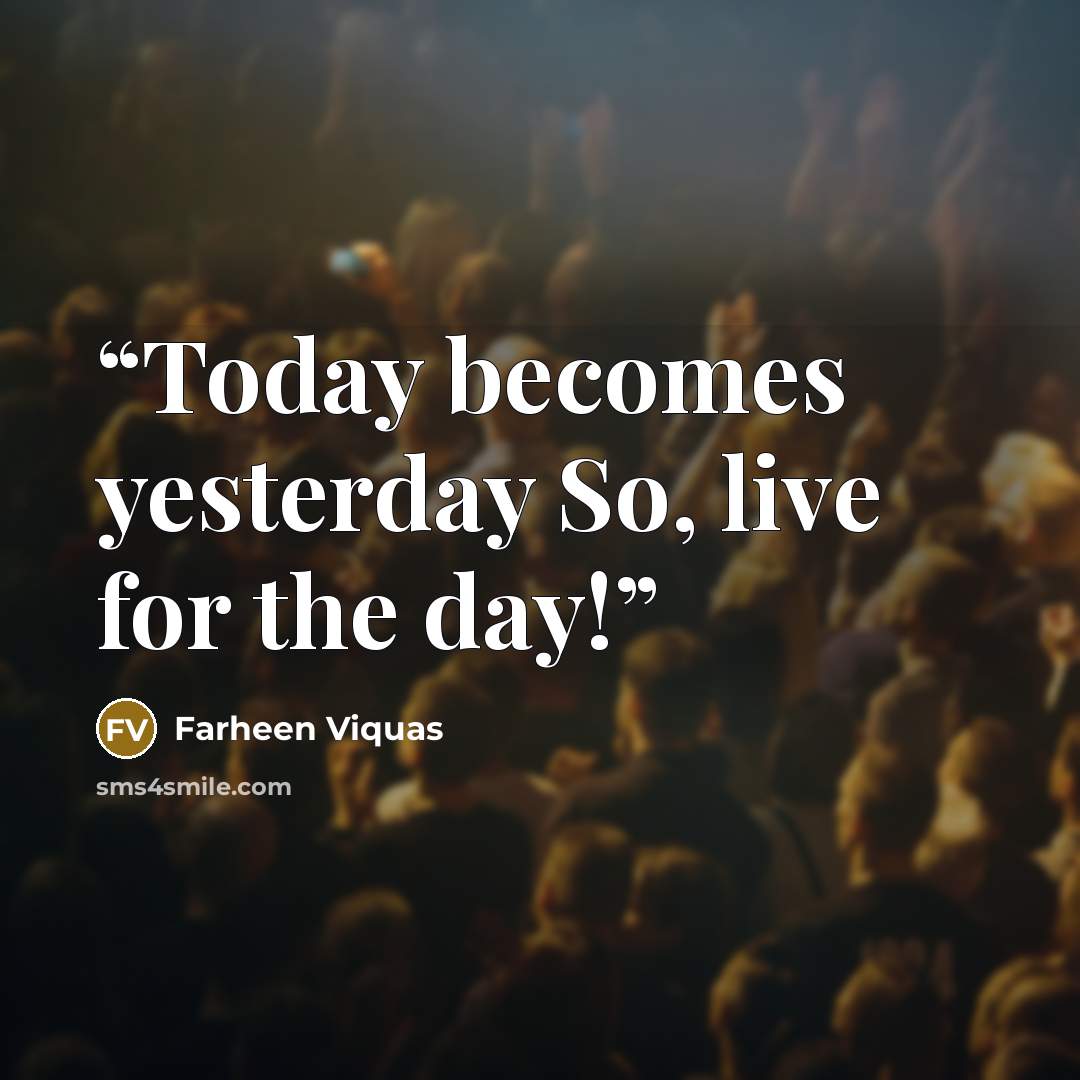 “Today becomes yesterday So, live for the day!” quote by Farheen Viquas