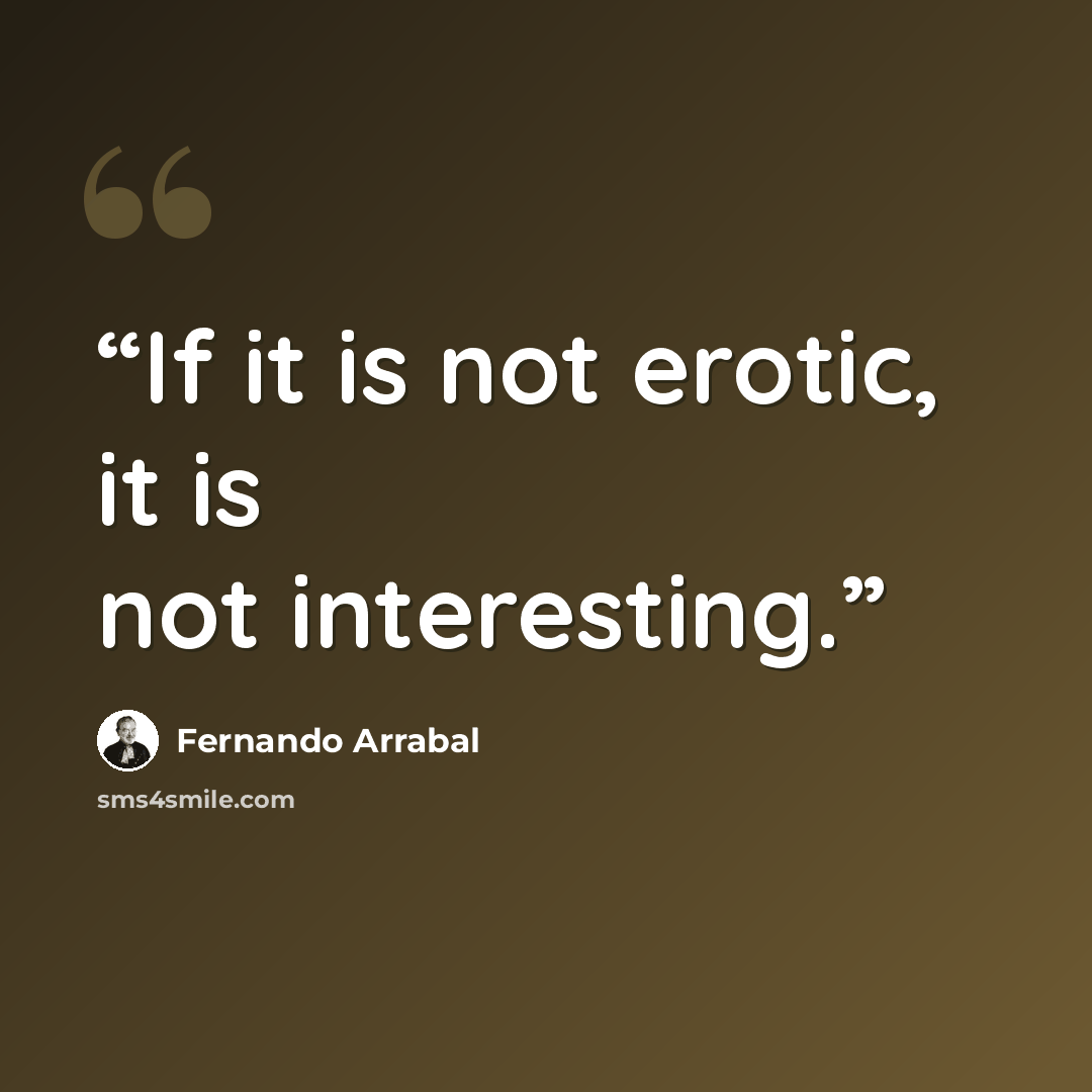 “If it is not erotic, it is not interesting.” quote by Fernando Arrabal