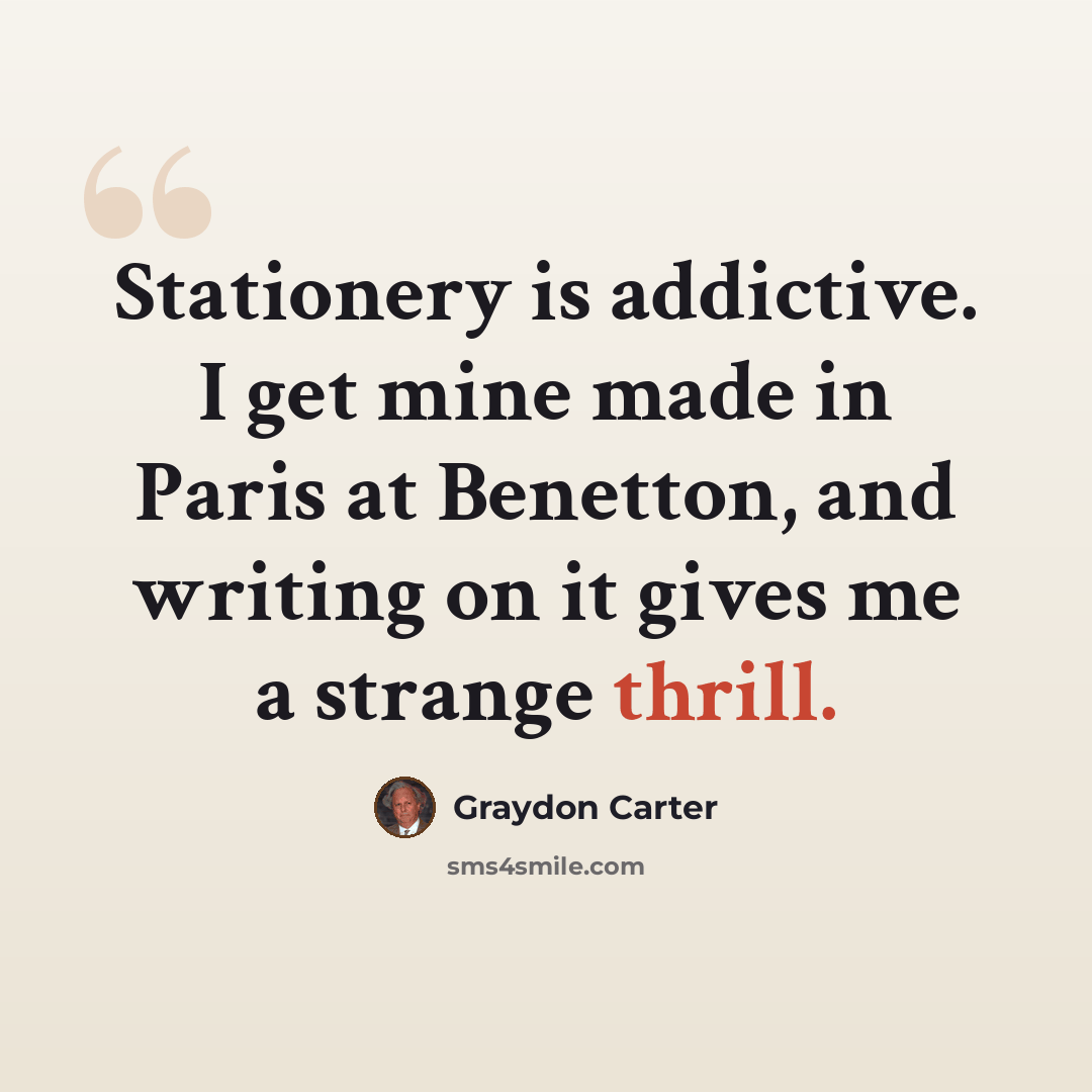 “Stationery is addictive. I get mine made in Paris at Benetton, and writing on it gives me a strange thrill.” quote by Graydon Carter