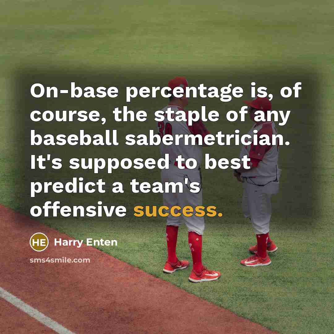 “On-base percentage is, of course, the staple of any baseball sabermetrician. It's supposed to best predict a team's offensive success.” quote by Harry Enten
