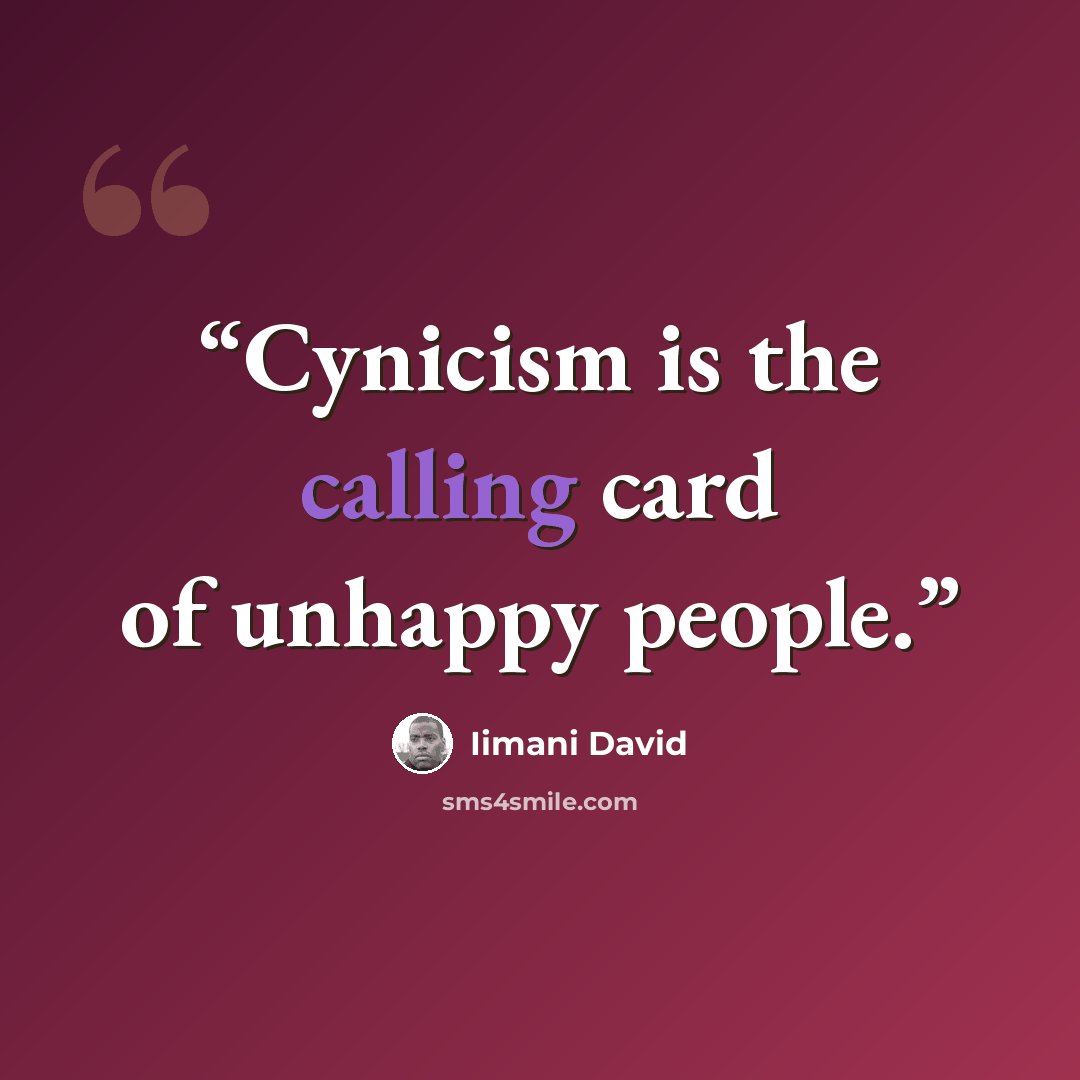 “Cynicism is the calling card of unhappy people.” quote by Iimani David