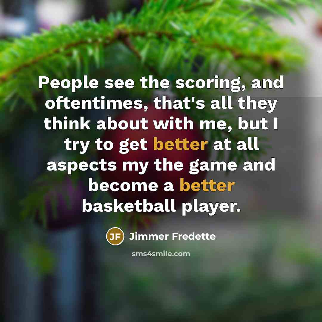 “People see the scoring, and oftentimes, that's all they think about with me, but I try to get better at all aspects my the game and become a better basketball player.” quote by Jimmer Fredette