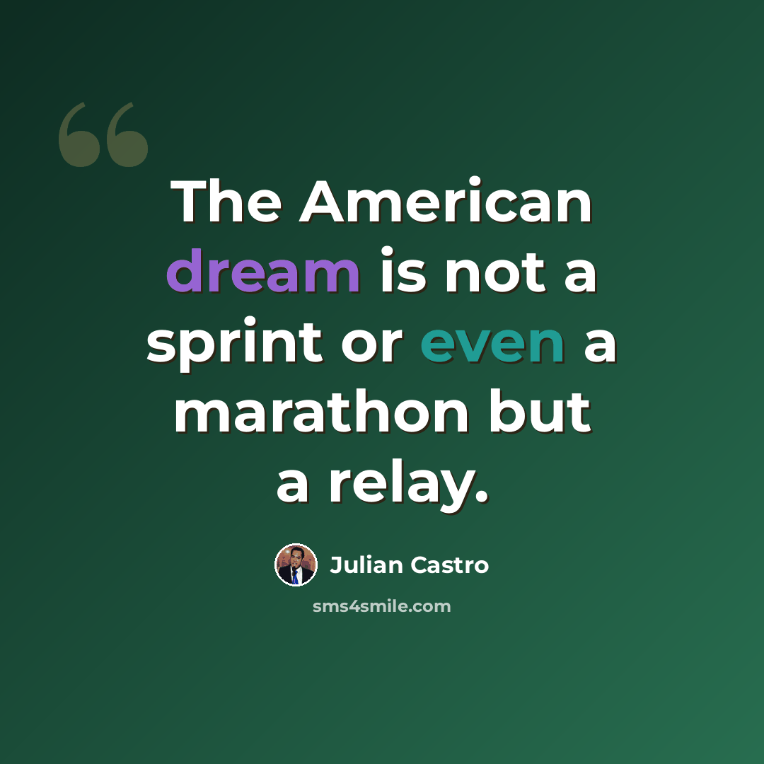 “The American dream is not a sprint or even a marathon but a relay.” quote by Julian Castro
