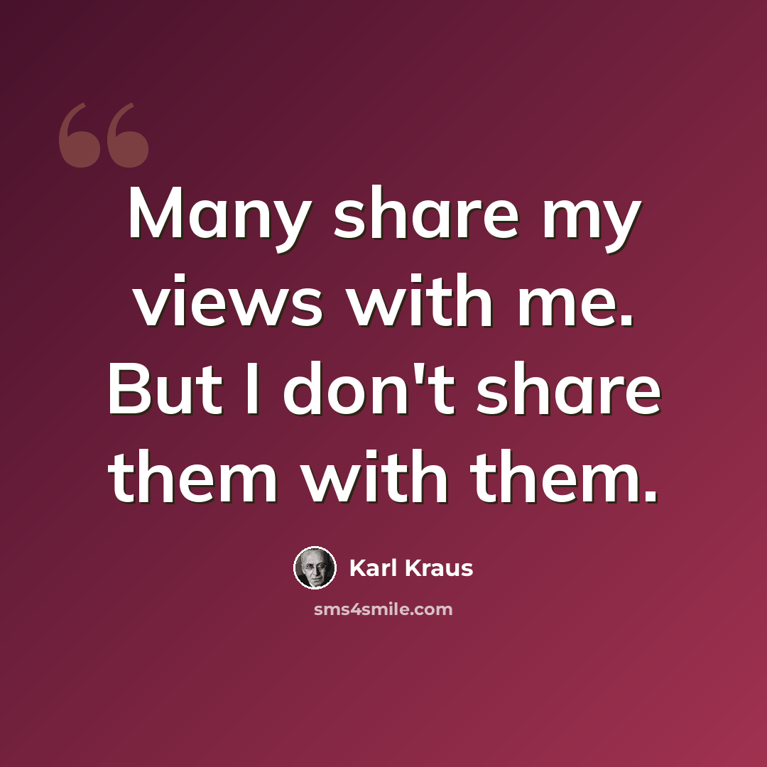 “Many share my views with me. But I don't share them with them.” quote by Karl Kraus