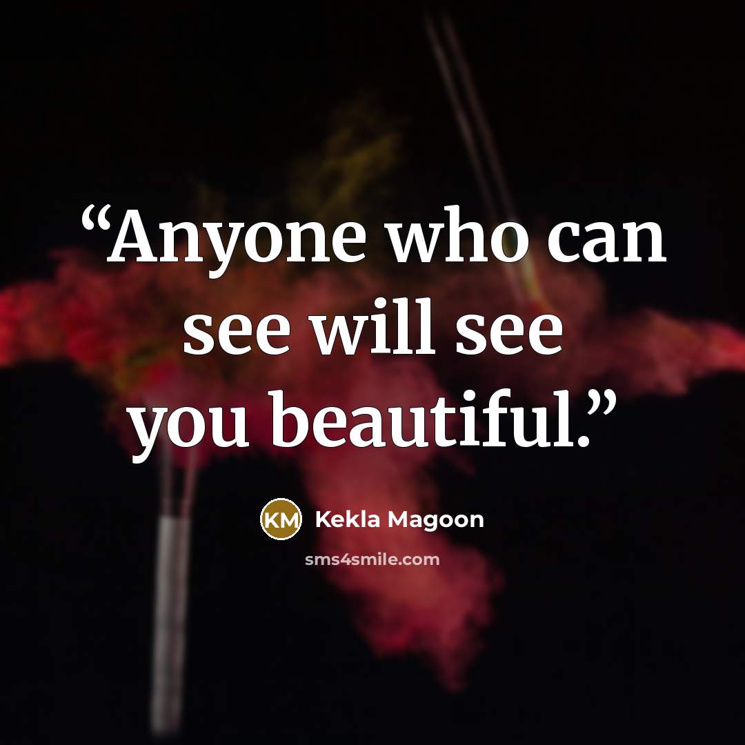 “Anyone who can see will see you beautiful.” quote by Kekla Magoon