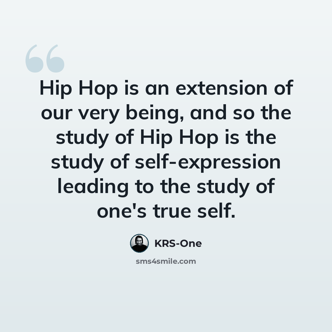 “Hip Hop is an extension of our very being, and so the study of Hip Hop is the study of self-expression leading to the study of one's true self.” quote by KRS-One