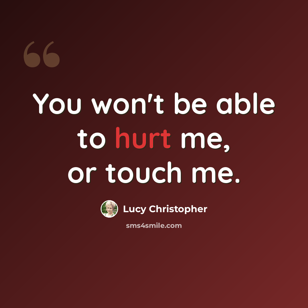 “You won't be able to hurt me, or touch me.” quote by Lucy Christopher