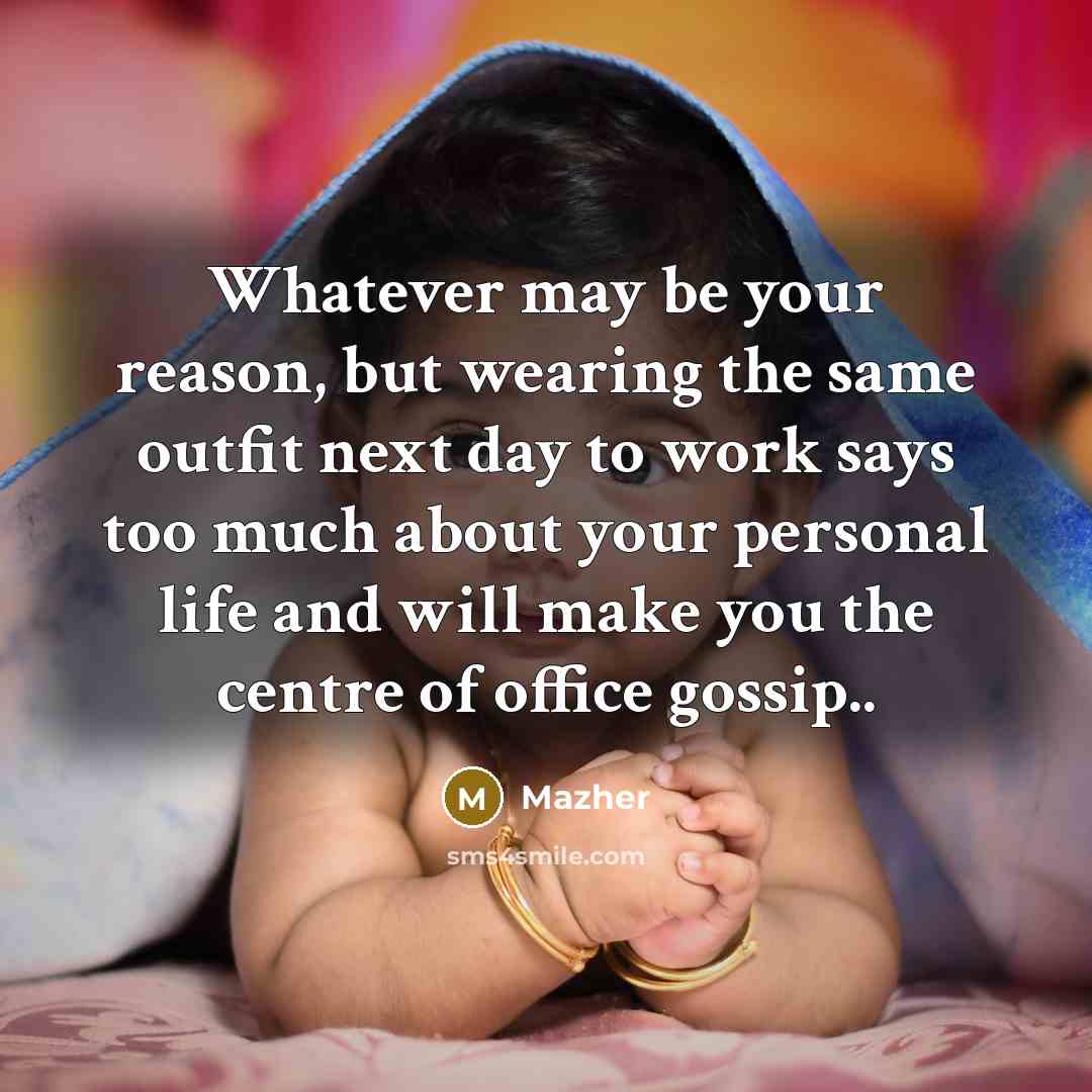 “Whatever may be your reason, but wearing the same outfit next day to work says too much about your personal life and will make you the centre of office gossip..” quote by Mazher