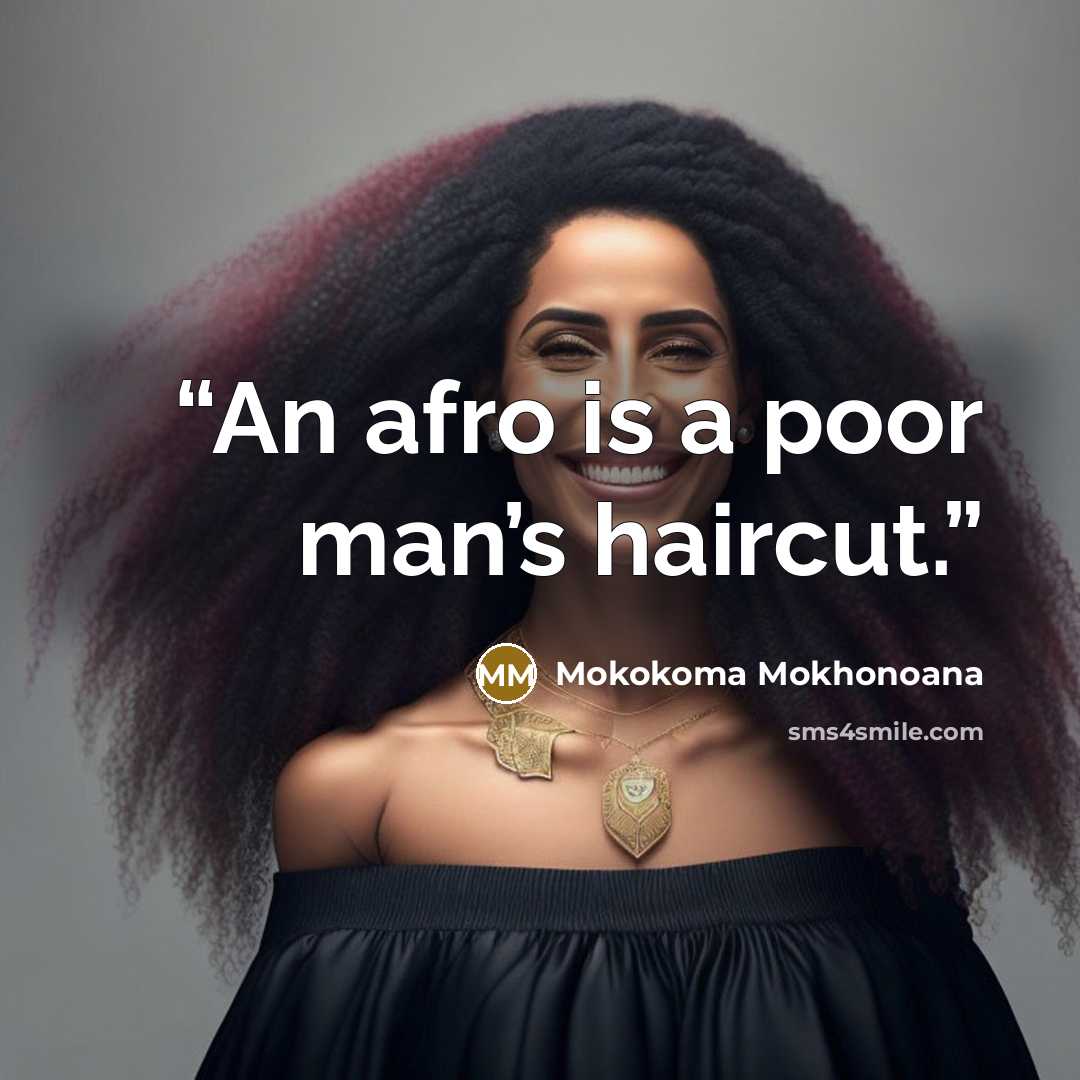 “An afro is a poor man’s haircut.” quote by Mokokoma Mokhonoana