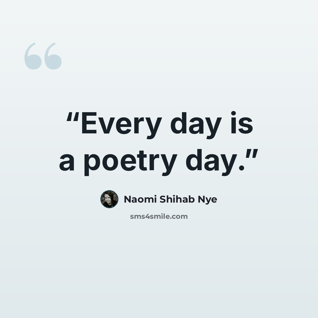 “Every day is a poetry day.” quote by Naomi Shihab Nye