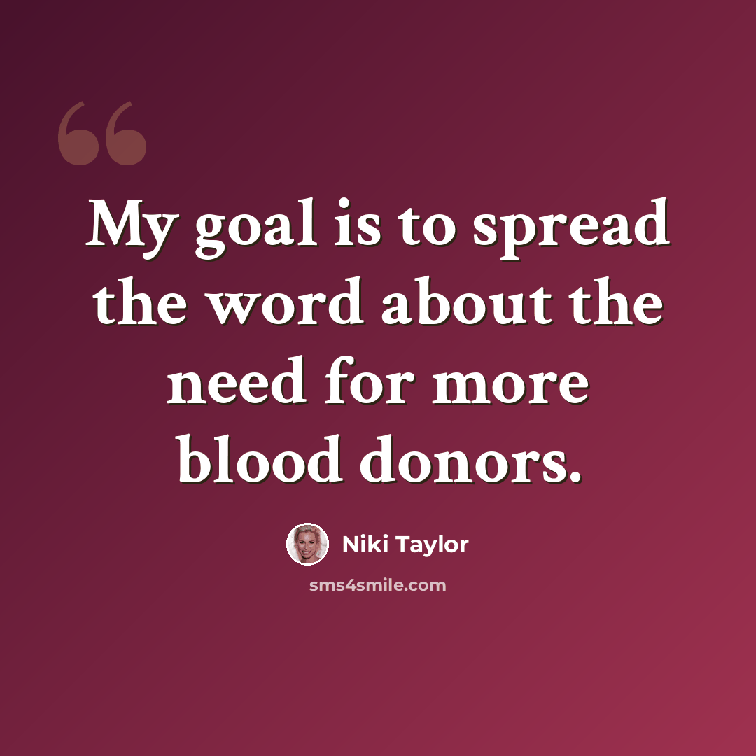 “My goal is to spread the word about the need for more blood donors.” quote by Niki Taylor