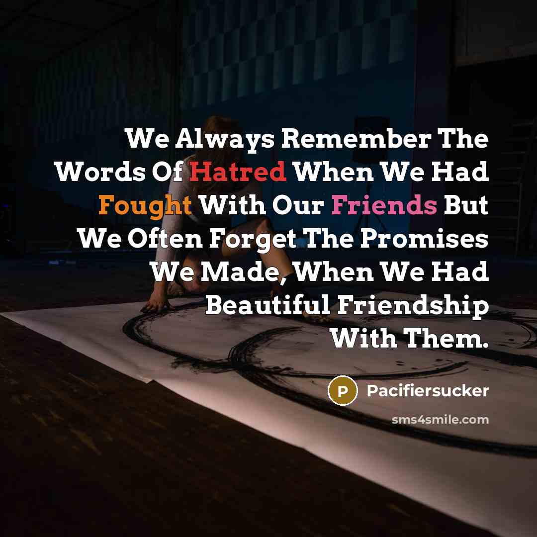 “We Always Remember The Words Of Hatred When We Had Fought With Our Friends But We Often Forget The Promises We Made, When We Had Beautiful Friendship With Them.” quote by Pacifiersucker