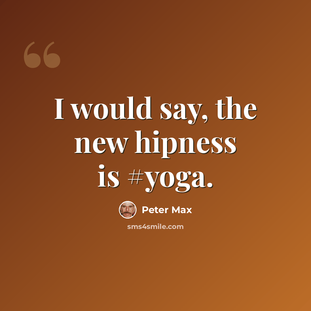 “I would say, the new hipness is #yoga.” quote by Peter Max