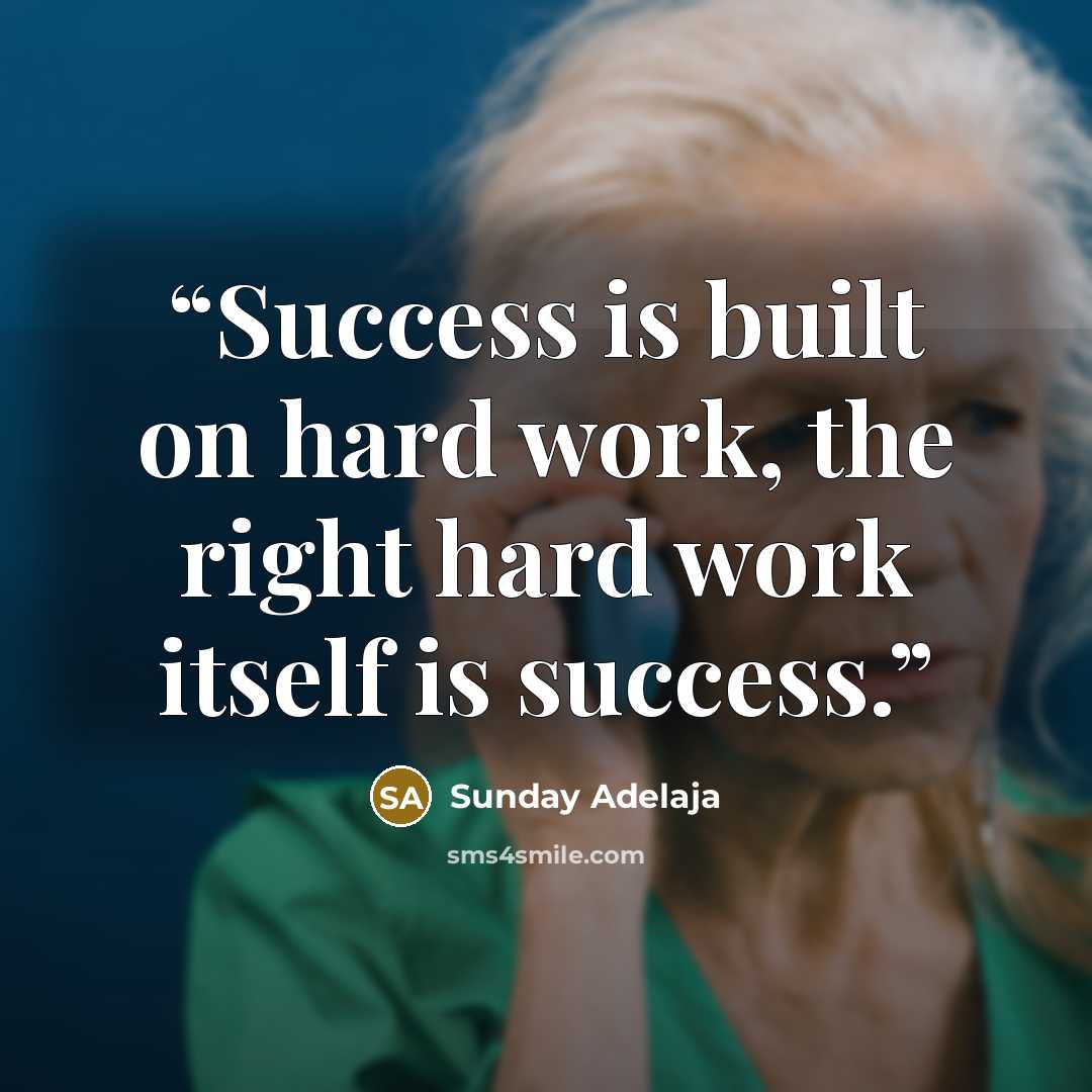 “Success is built on hard work, the right hard work itself is success.” quote by Sunday Adelaja